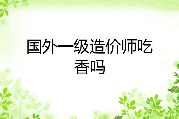 国外一级造价师吃香吗