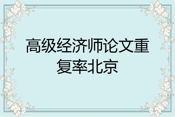 高级经济师论文重复率北京