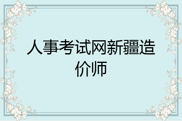 人事考试网新疆造价师