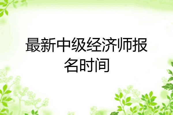 最新中级经济师报名时间
