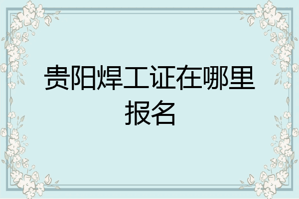 贵阳焊工证在哪里报名