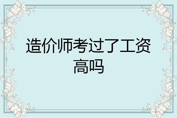 造价师考过了工资高吗