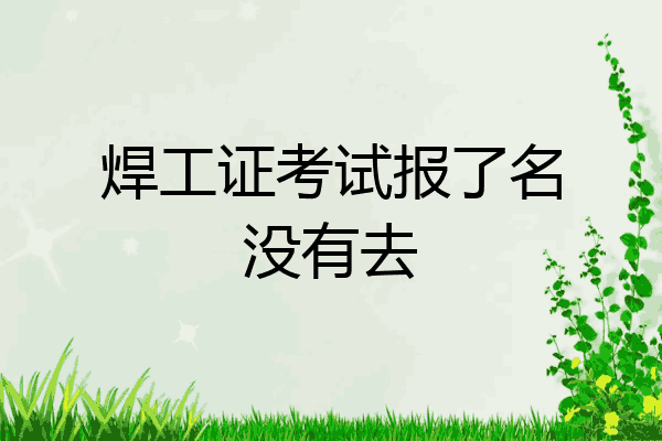 焊工证考试报了名没有去