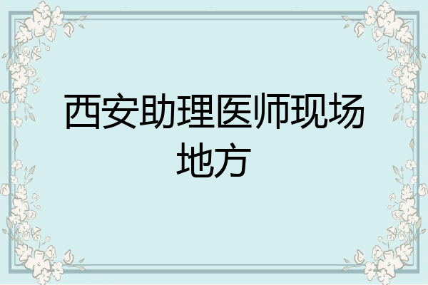 西安助理医师现场地方