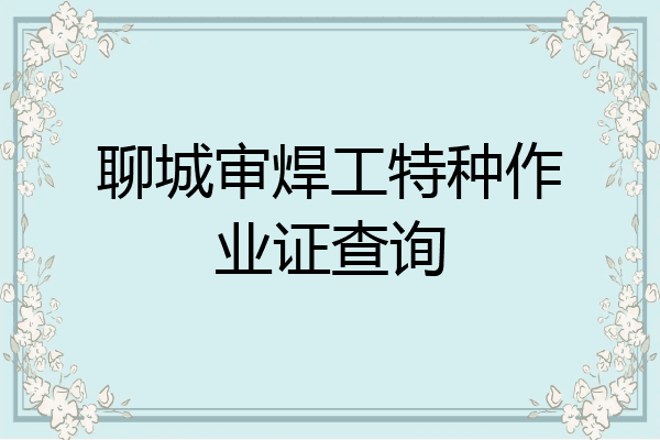 聊城审焊工特种作业证查询