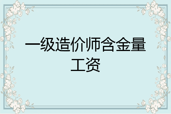 一级造价师含金量工资