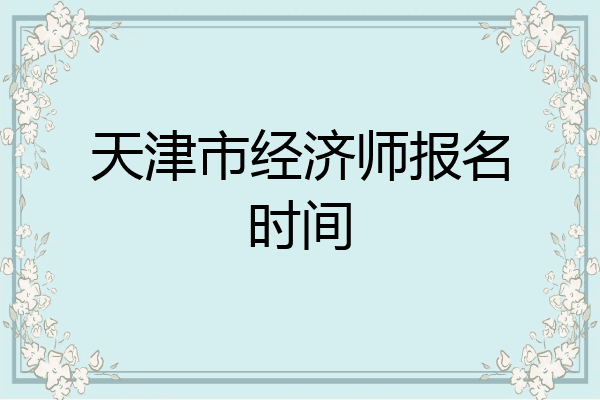 天津市经济师报名时间