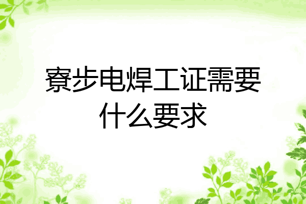寮步电焊工证需要什么要求