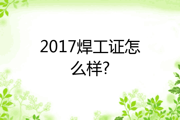 2017焊工证怎么样?