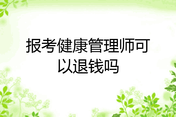报考健康管理师可以退钱吗