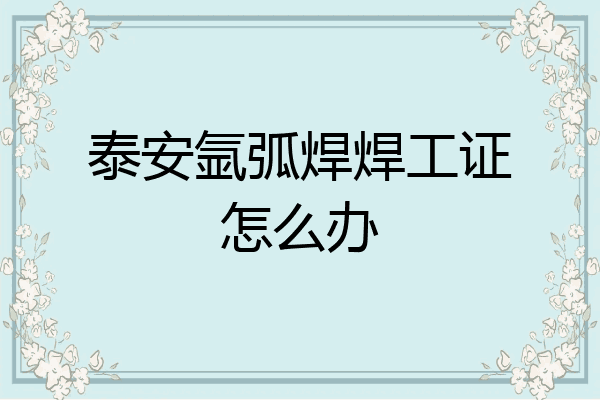 泰安氩弧焊焊工证怎么办