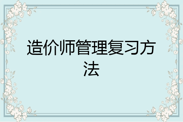 造价师管理复习方法