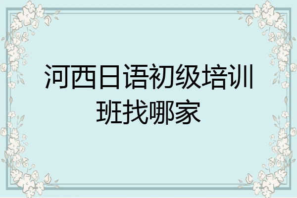 河西日语初级培训班找哪家