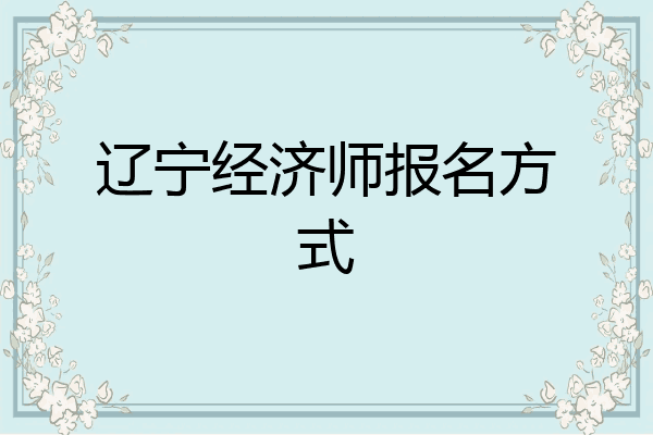 辽宁经济师报名方式