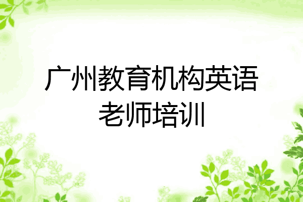 广州教育机构英语老师培训