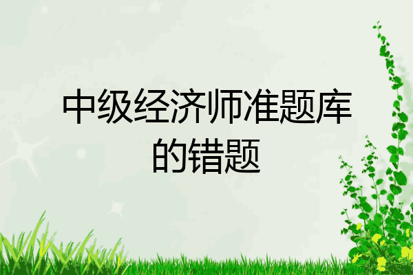 中级经济师准题库的错题