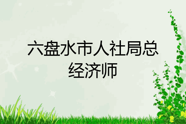 六盘水市人社局总经济师