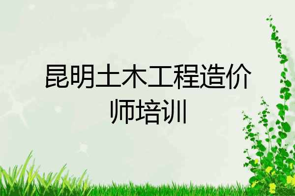 昆明土木工程造价师培训
