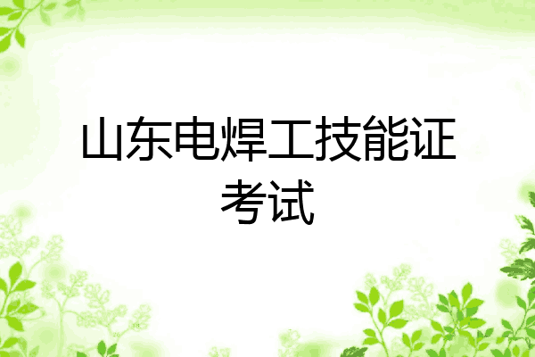 山东电焊工技能证考试