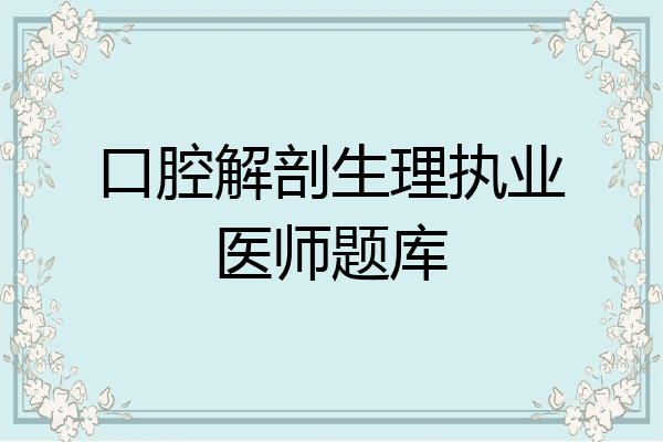 口腔解剖生理执业医师题库