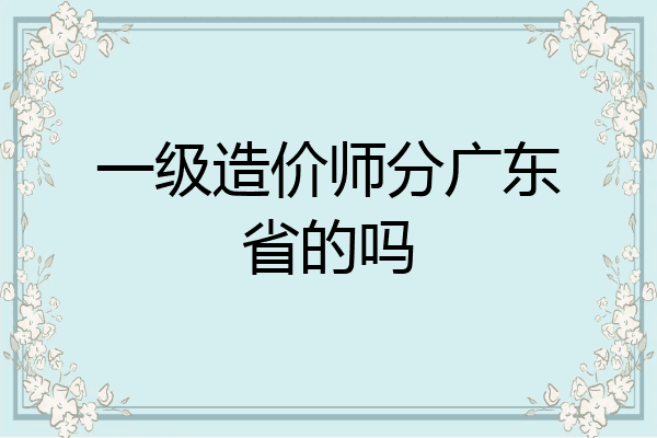 一级造价师分广东省的吗