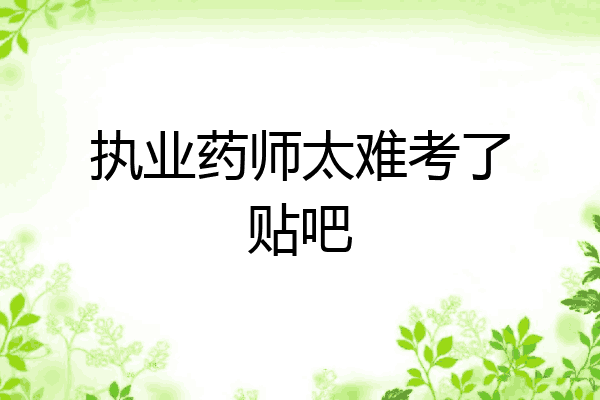 执业药师太难考了贴吧