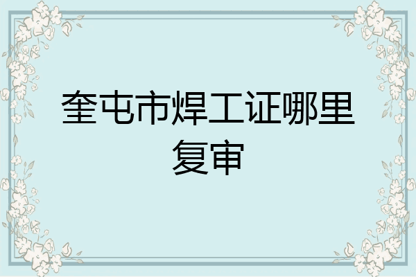 奎屯市焊工证哪里复审