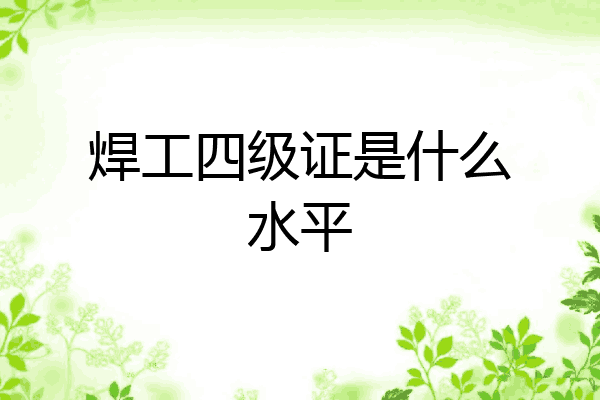 焊工四级证是什么水平