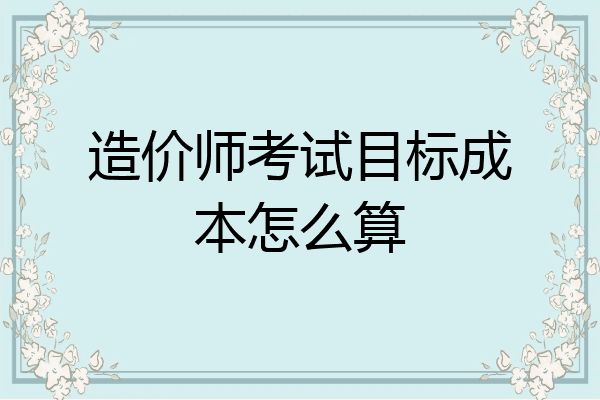 造价师考试目标成本怎么算