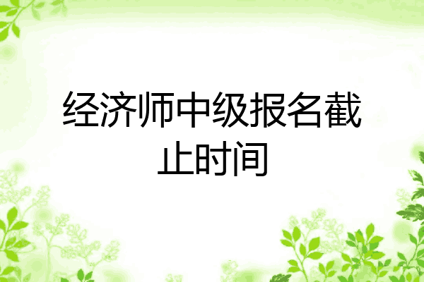 经济师中级报名截止时间