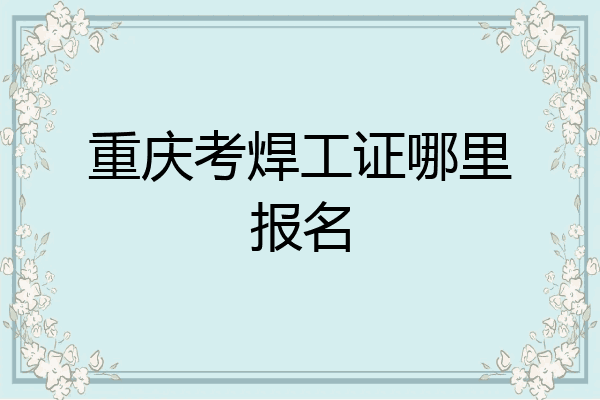 重庆考焊工证哪里报名