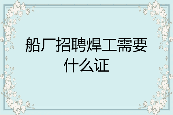 船厂招聘焊工需要什么证