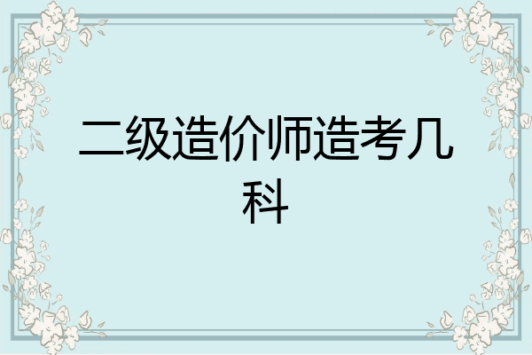 二级造价师造考几科