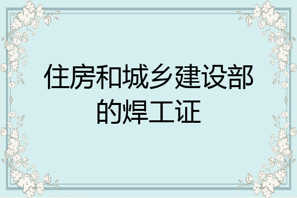 住房和城乡建设部的焊工证