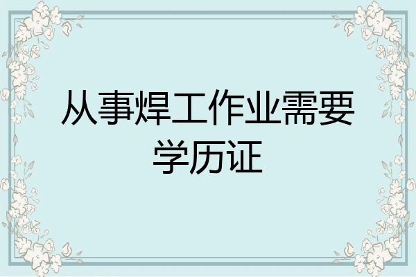 从事焊工作业需要学历证