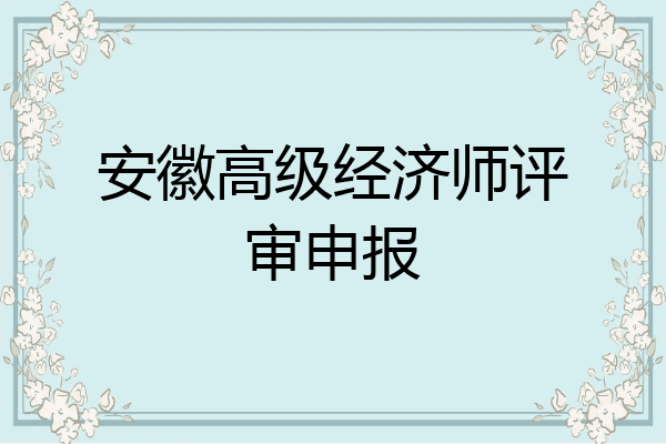 安徽高级经济师评审申报