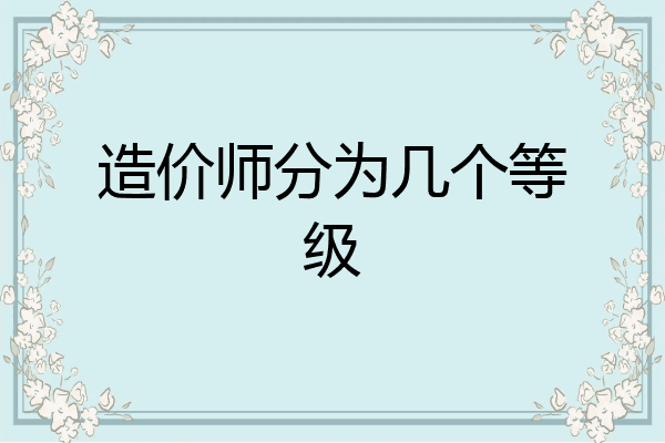 造价师分为几个等级