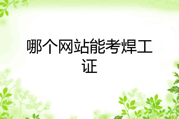哪个网站能考焊工证