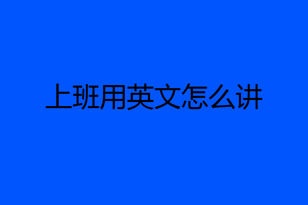 上班用英文怎么讲