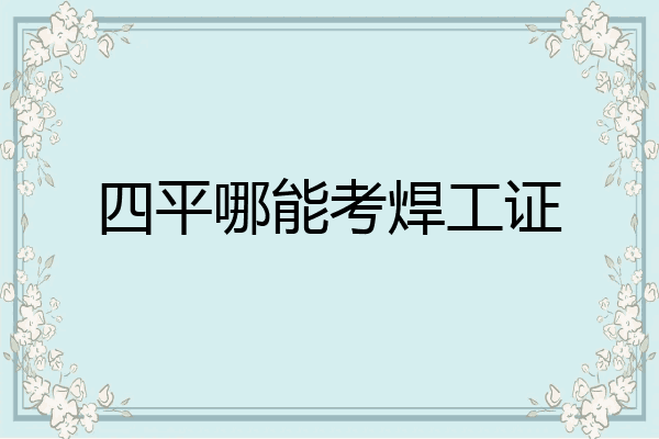 四平哪能考焊工证