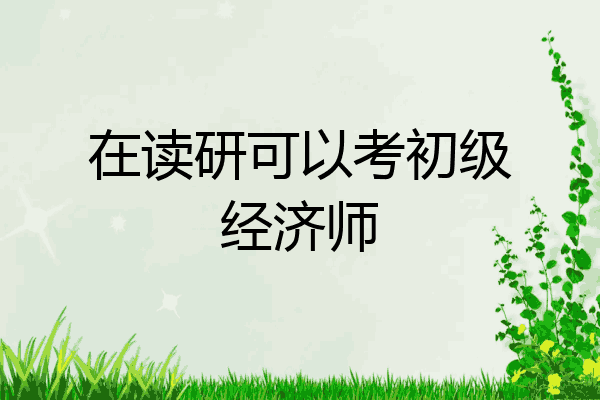 在读研可以考初级经济师