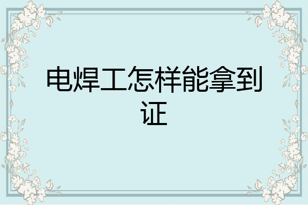 电焊工怎样能拿到证