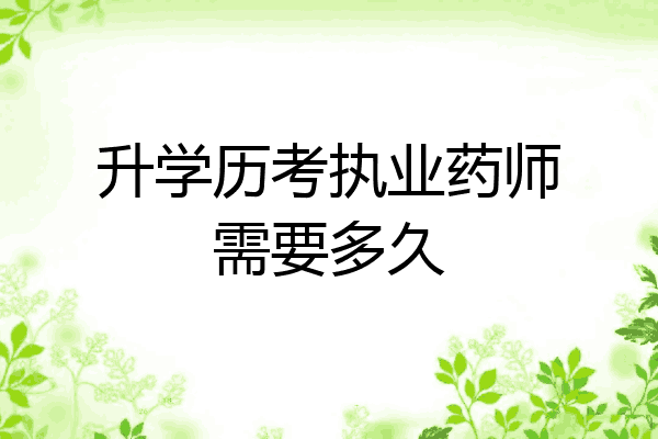 升学历考执业药师需要多久
