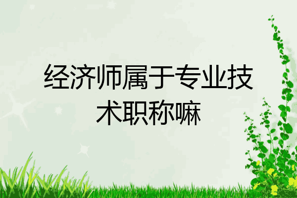 经济师属于专业技术职称嘛