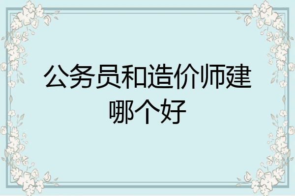 公务员和造价师建哪个好