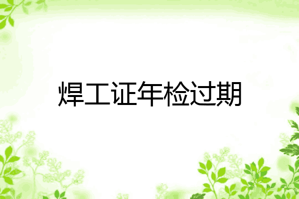 焊工证年检过期
