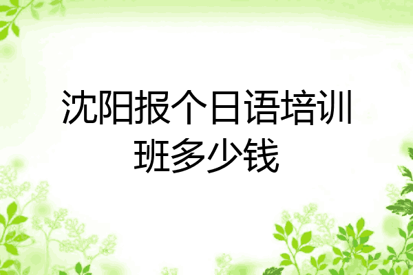 沈阳报个日语培训班多少钱