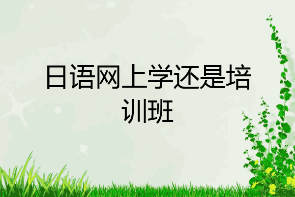 日语网上学还是培训班