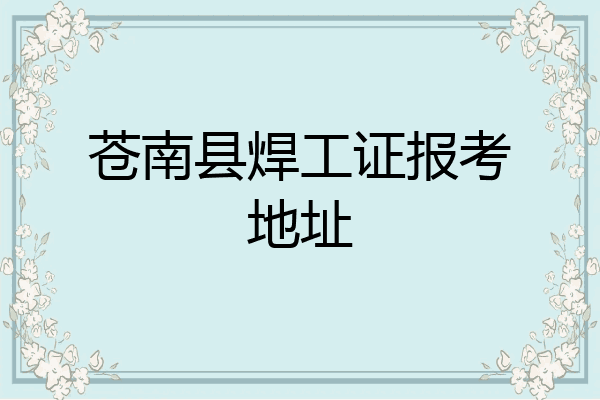 苍南县焊工证报考地址