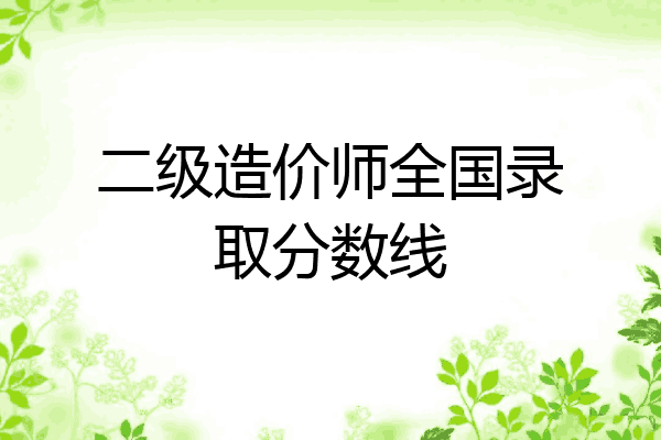 二级造价师全国录取分数线